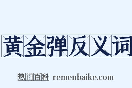 黄金弹反义词是什么意思的图片